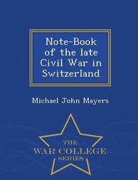 Cover image for Note-Book of the Late Civil War in Switzerland - War College Series