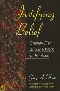 Cover image for Justifying Belief: Stanley Fish and the Work of Rhetoric