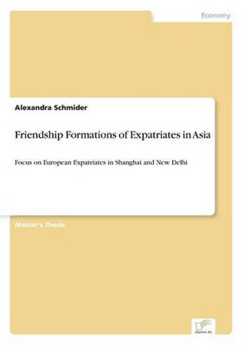 Cover image for Friendship Formations of Expatriates in Asia: Focus on European Expatriates in Shanghai and New Delhi