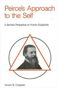 Cover image for Peirce's Approach to the Self: A Semiotic Perspective on Human Subjectivity