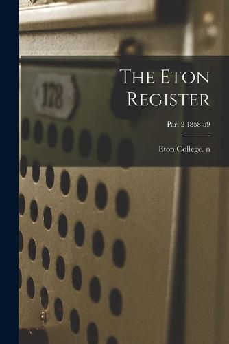 Cover image for The Eton Register; Part 2 1858-59