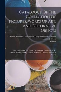 Cover image for Catalogue Of The Collection Of Pictures, Works Of Art, And Decorative Objects