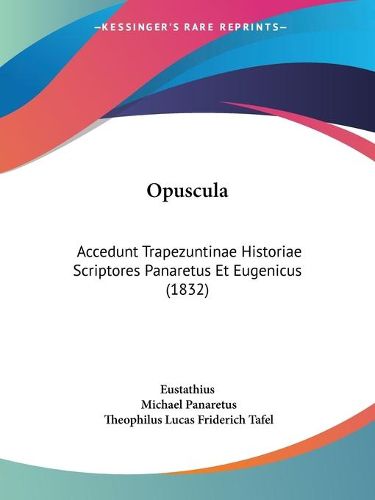 Cover image for Opuscula: Accedunt Trapezuntinae Historiae Scriptores Panaretus Et Eugenicus (1832)