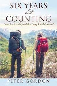 Cover image for Six Years and Counting: Love, Leukemia, and the Long Road Onward