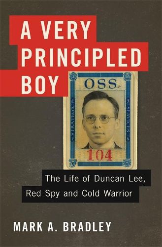 A Very Principled Boy: The Life of Duncan Lee, Red Spy and Cold Warrior