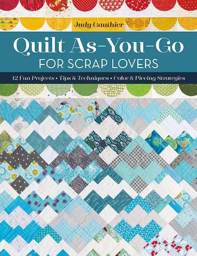 Cover image for Quilt As-You-Go for Scrap Lovers: 12 Fun Projects; Tips & Techniques; Color & Piecing Strategies