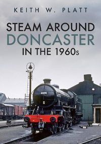 Cover image for Steam Around Doncaster in the 1960s