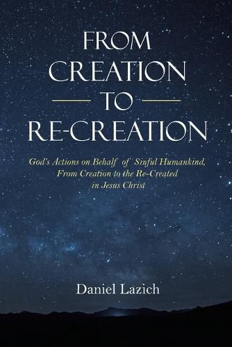 Cover image for From Creation to Re-Creation: God's Actions on Behalf of Sinful Humankind, from Creation to the Re-Created in Jesus Christ