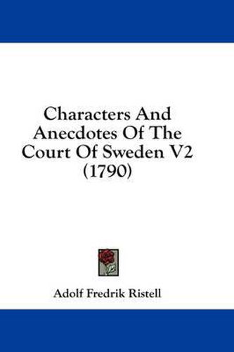 Cover image for Characters and Anecdotes of the Court of Sweden V2 (1790)