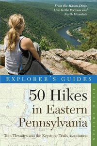 Cover image for Explorer's Guide 50 Hikes in Eastern Pennsylvania: From the Mason-Dixon Line to the Poconos and North Mountain