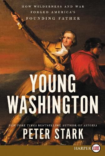 Young Washington: How Wilderness and War Forged America's Founding Father