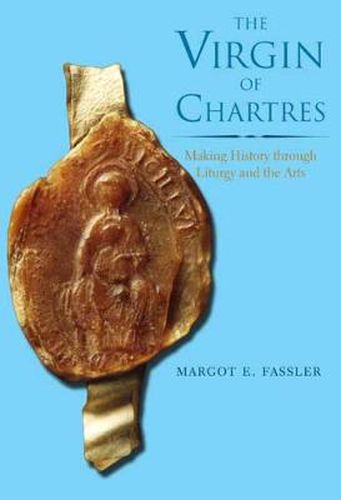 Cover image for The Virgin of Chartres: Making History through Liturgy and the Arts