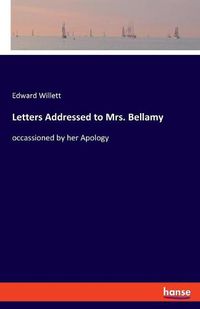 Cover image for Letters Addressed to Mrs. Bellamy: occassioned by her Apology