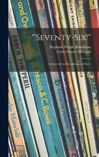 Cover image for 'Seventy-six!: a Story of the Revolutionary War;