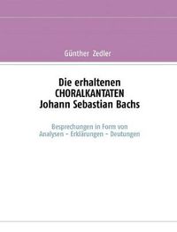 Cover image for Die erhaltenen CHORALKANTATEN Johann Sebastian Bachs: Besprechungen in Form von Analysen-Erklarungen-Deutungen