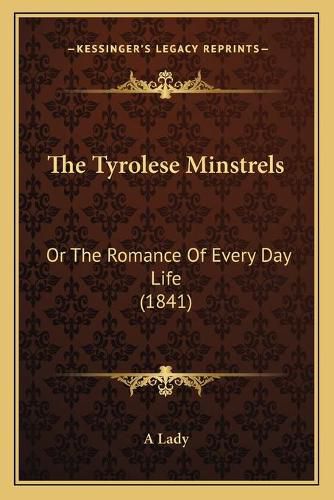 Cover image for The Tyrolese Minstrels: Or the Romance of Every Day Life (1841)