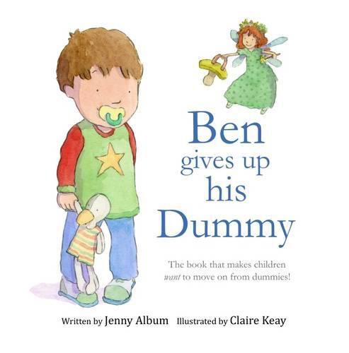 Cover image for Ben Gives Up His Dummy: The Book That Makes Children Want to Move on from Dummies!