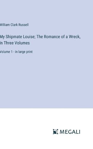 My Shipmate Louise; The Romance of a Wreck, In Three Volumes