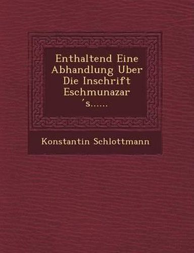 Enthaltend Eine Abhandlung Uber Die Inschrift Eschmunazar S......