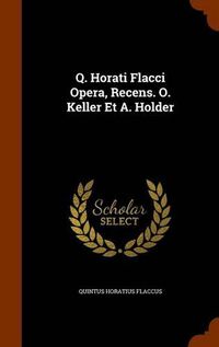 Cover image for Q. Horati Flacci Opera, Recens. O. Keller Et A. Holder