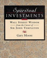 Cover image for Spiritual Investments: Wall Street Wisdom from the Career of Sir John Templeton