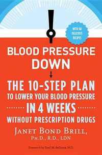 Cover image for Blood Pressure Down: The 10-Step Plan to Lower Your Blood Pressure in 4 Weeks--Without Prescription Drugs