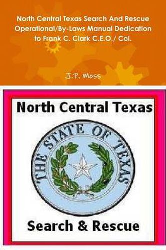 Cover image for North Central Texas Search and Rescue Operational/by-Laws Manual Dedication to Frank C. Clark C.E.O./ Col.