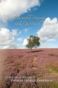 Cover image for Thoughts and Dreams and Spiritual Themes: Collection of Writings by Thomas George Anderson