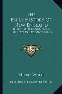 Cover image for The Early History of New England: Illustrated by Numerous Interesting Incidents (1841)