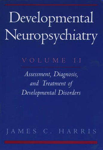 Cover image for Developmental Neuropsychiatry: Volume 2: Assessment, Diagnosis, and Treatment of Developmental Disorders