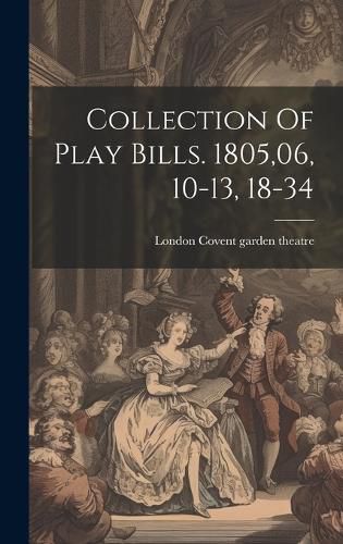 Cover image for Collection Of Play Bills. 1805,06, 10-13, 18-34