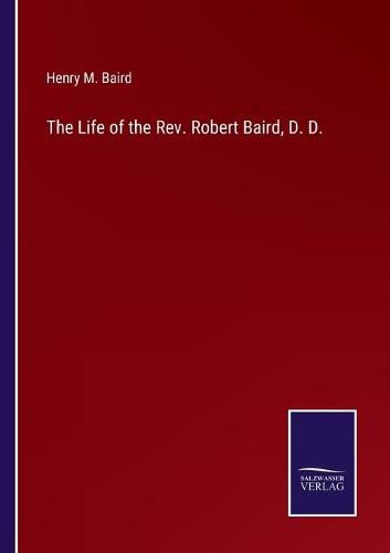 The Life of the Rev. Robert Baird, D. D.