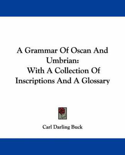 Cover image for A Grammar Of Oscan And Umbrian: With A Collection Of Inscriptions And A Glossary