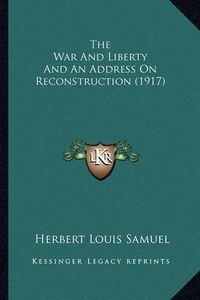 Cover image for The War and Liberty and an Address on Reconstruction (1917)