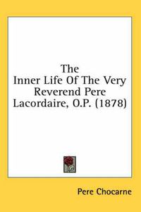 Cover image for The Inner Life of the Very Reverend Pere Lacordaire, O.P. (1878)