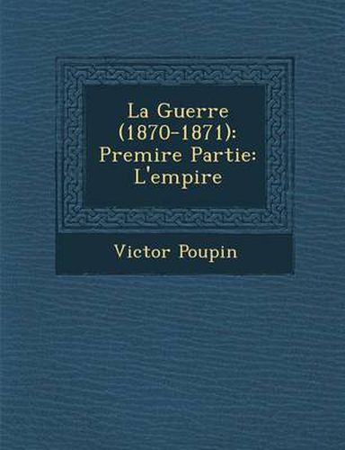 Cover image for La Guerre (1870-1871): Premi Re Partie: L'Empire
