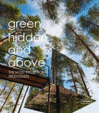 Cover image for Green Hidden and Above: The Most Exceptional Treehouses
