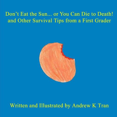 Cover image for Don't Eat the Sun... or You Can Die to Death! and Other Survival Tips from a First Grader