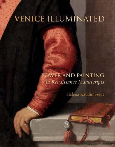 Cover image for Venice Illuminated: Power and Painting in Renaissance Manuscripts