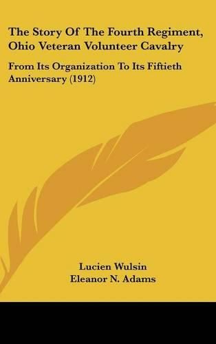 The Story of the Fourth Regiment, Ohio Veteran Volunteer Cavalry: From Its Organization to Its Fiftieth Anniversary (1912)