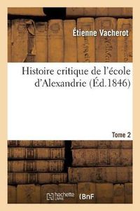 Cover image for Histoire Critique de l'Ecole d'Alexandrie. T. 2