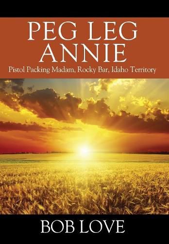 Cover image for Peg Leg Annie: Pistol Packing Madam, Rocky Bar, Idaho Territory