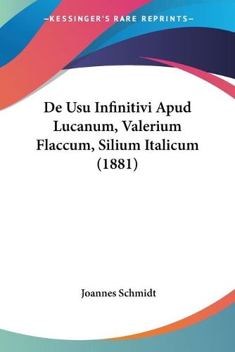 Cover image for de Usu Infinitivi Apud Lucanum, Valerium Flaccum, Silium Italicum (1881)