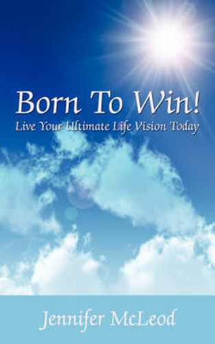 Cover image for Born to Win! Live Your Ultimate Life Vision Today