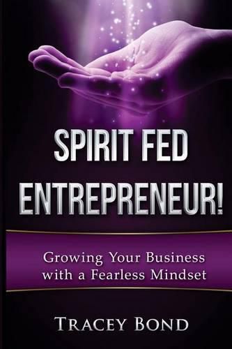 Cover image for Spirit Fed Entrepreneur: Growing Your Business with a Fearless Mindset