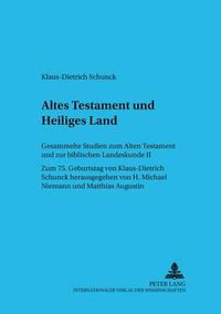 Cover image for Altes Testament Und Heiliges Land: Gesammelte Studien Zum Alten Testament Und Zur Biblischen Landeskunde II- Zum 75. Geburtstag Von Klaus-Dietrich Schunck