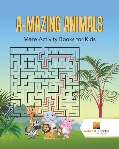 A-Mazing Animals: Maze Books for Kids