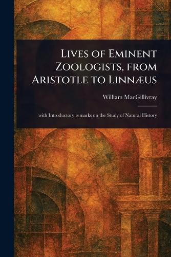 Cover image for Lives of Eminent Zoologists, From Aristotle to Linnaeus