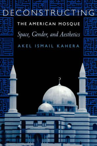 Cover image for Deconstructing the American Mosque: Space, Gender, and Aesthetics