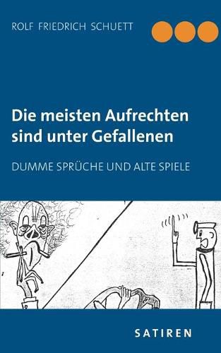 Die meisten Aufrechten sind unter Gefallenen: Dumme Spruche und alte Spiele